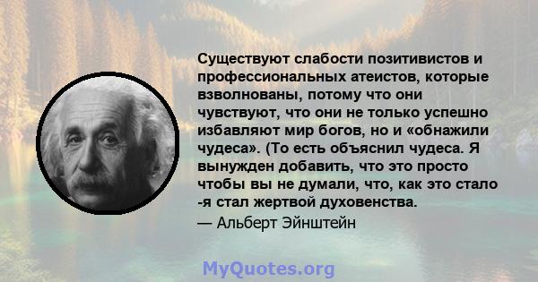 Существуют слабости позитивистов и профессиональных атеистов, которые взволнованы, потому что они чувствуют, что они не только успешно избавляют мир богов, но и «обнажили чудеса». (То есть объяснил чудеса. Я вынужден