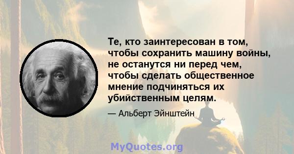 Те, кто заинтересован в том, чтобы сохранить машину войны, не останутся ни перед чем, чтобы сделать общественное мнение подчиняться их убийственным целям.