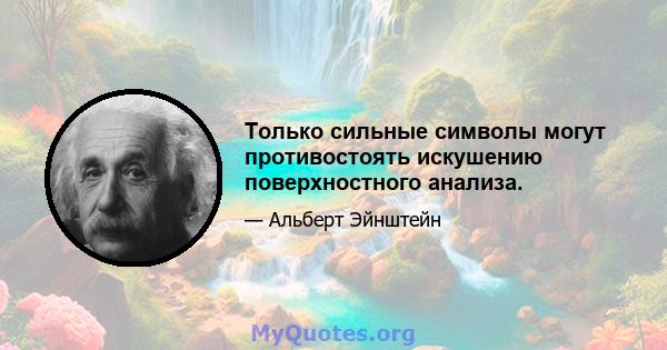 Только сильные символы могут противостоять искушению поверхностного анализа.