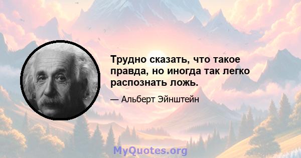 Трудно сказать, что такое правда, но иногда так легко распознать ложь.