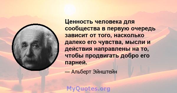 Ценность человека для сообщества в первую очередь зависит от того, насколько далеко его чувства, мысли и действия направлены на то, чтобы продвигать добро его парней.