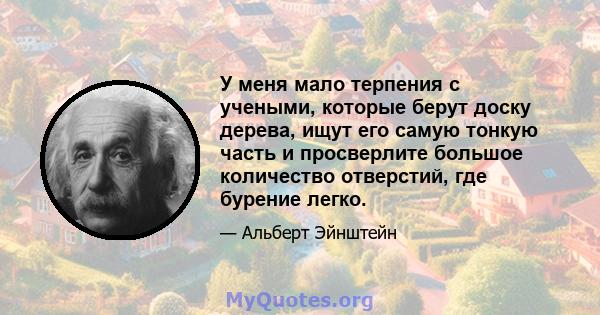 У меня мало терпения с учеными, которые берут доску дерева, ищут его самую тонкую часть и просверлите большое количество отверстий, где бурение легко.