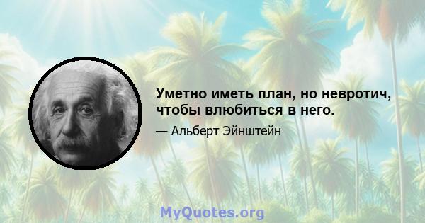 Уметно иметь план, но невротич, чтобы влюбиться в него.