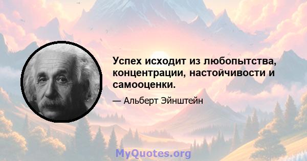 Успех исходит из любопытства, концентрации, настойчивости и самооценки.