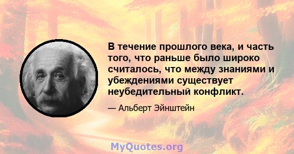 В течение прошлого века, и часть того, что раньше было широко считалось, что между знаниями и убеждениями существует неубедительный конфликт.