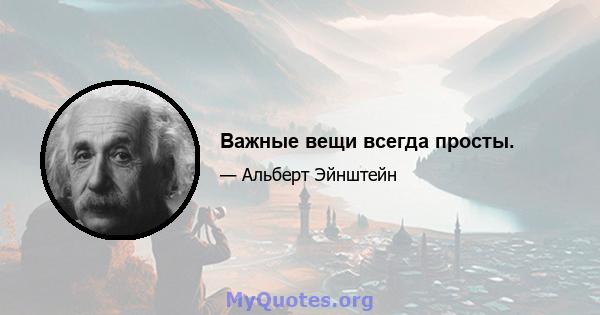 Важные вещи всегда просты.