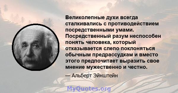 Великолепные духи всегда сталкивались с противодействием посредственными умами. Посредственный разум неспособен понять человека, который отказывается слепо поклоняться обычным предрассудкам и вместо этого предпочитает