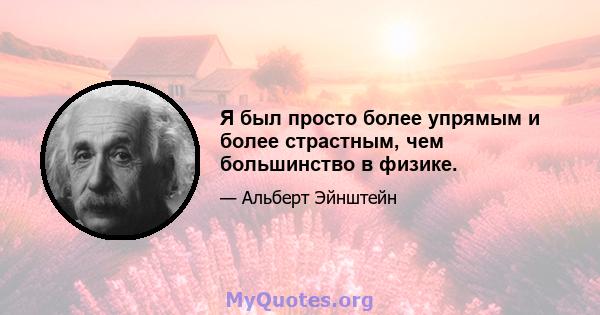 Я был просто более упрямым и более страстным, чем большинство в физике.