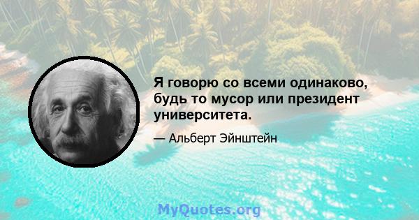 Я говорю со всеми одинаково, будь то мусор или президент университета.