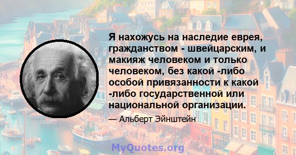 Я нахожусь на наследие еврея, гражданством - швейцарским, и макияж человеком и только человеком, без какой -либо особой привязанности к какой -либо государственной или национальной организации.