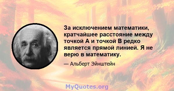 За исключением математики, кратчайшее расстояние между точкой A и точкой B редко является прямой линией. Я не верю в математику.