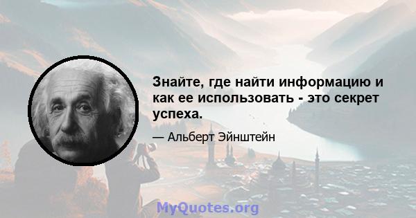 Знайте, где найти информацию и как ее использовать - это секрет успеха.