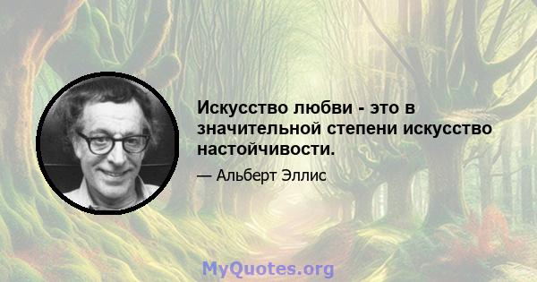 Искусство любви - это в значительной степени искусство настойчивости.