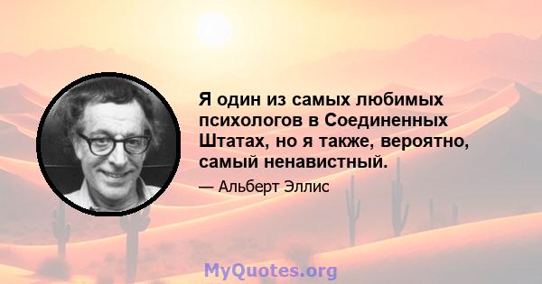 Я один из самых любимых психологов в Соединенных Штатах, но я также, вероятно, самый ненавистный.