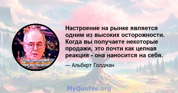 Настроение на рынке является одним из высоких осторожности. Когда вы получаете некоторые продажи, это почти как цепная реакция - она ​​наносится на себя.