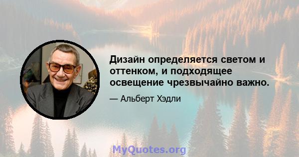 Дизайн определяется светом и оттенком, и подходящее освещение чрезвычайно важно.