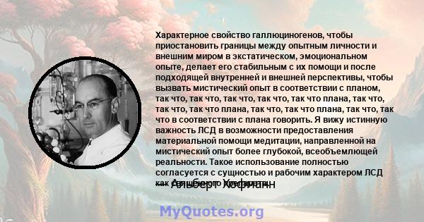 Характерное свойство галлюциногенов, чтобы приостановить границы между опытным личности и внешним миром в экстатическом, эмоциональном опыте, делает его стабильным с их помощи и после подходящей внутренней и внешней