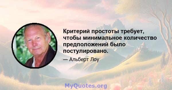 Критерий простоты требует, чтобы минимальное количество предположений было постулировано.