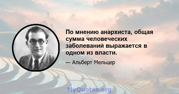 По мнению анархиста, общая сумма человеческих заболеваний выражается в одном из власти.