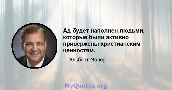 Ад будет наполнен людьми, которые были активно привержены христианским ценностям.