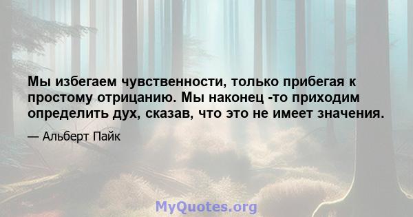 Мы избегаем чувственности, только прибегая к простому отрицанию. Мы наконец -то приходим определить дух, сказав, что это не имеет значения.