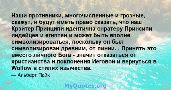 Наши противники, многочисленные и грозные, скажут, и будут иметь право сказать, что наш Крэйтер Принципи идентична снратеру Принсипи индейцев и египтян и может быть вполне символизироваться, поскольку он был