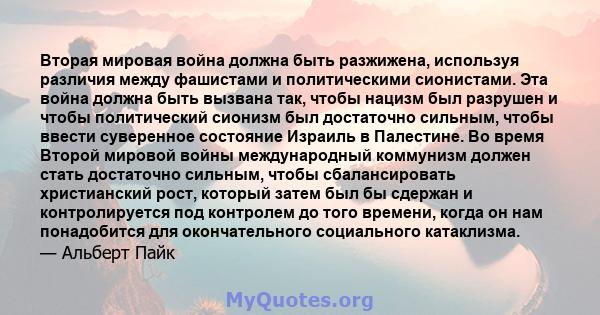 Вторая мировая война должна быть разжижена, используя различия между фашистами и политическими сионистами. Эта война должна быть вызвана так, чтобы нацизм был разрушен и чтобы политический сионизм был достаточно