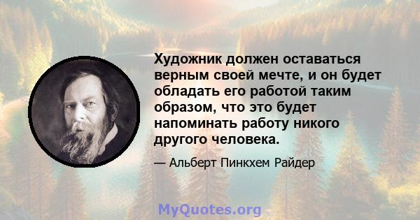 Художник должен оставаться верным своей мечте, и он будет обладать его работой таким образом, что это будет напоминать работу никого другого человека.