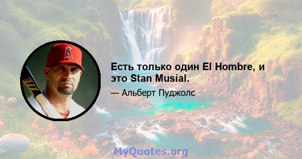 Есть только один El Hombre, и это Stan Musial.