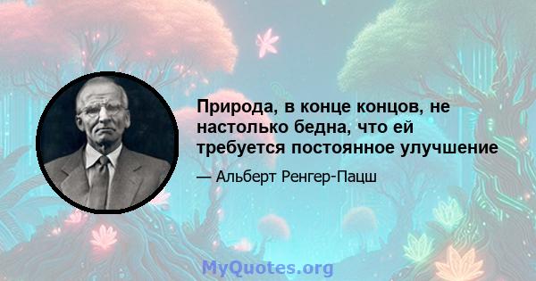 Природа, в конце концов, не настолько бедна, что ей требуется постоянное улучшение