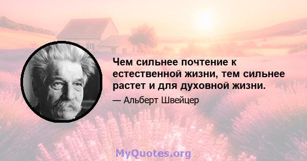 Чем сильнее почтение к естественной жизни, тем сильнее растет и для духовной жизни.