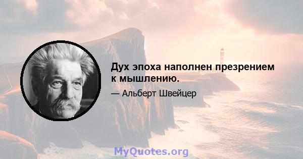 Дух эпоха наполнен презрением к мышлению.