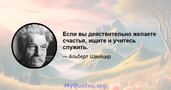 Если вы действительно желаете счастья, ищите и учитесь служить.