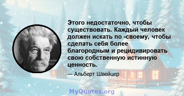 Этого недостаточно, чтобы существовать. Каждый человек должен искать по -своему, чтобы сделать себя более благородным и рецидивировать свою собственную истинную ценность.