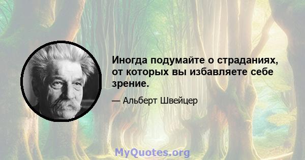 Иногда подумайте о страданиях, от которых вы избавляете себе зрение.