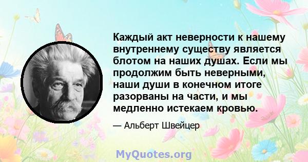 Каждый акт неверности к нашему внутреннему существу является блотом на наших душах. Если мы продолжим быть неверными, наши души в конечном итоге разорваны на части, и мы медленно истекаем кровью.