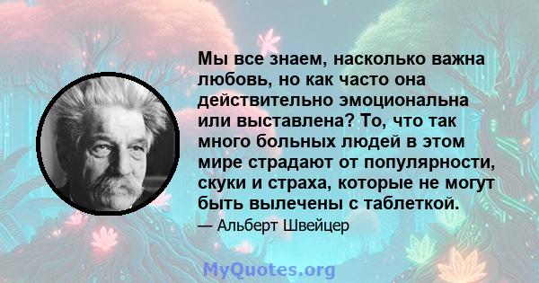 Мы все знаем, насколько важна любовь, но как часто она действительно эмоциональна или выставлена? То, что так много больных людей в этом мире страдают от популярности, скуки и страха, которые не могут быть вылечены с