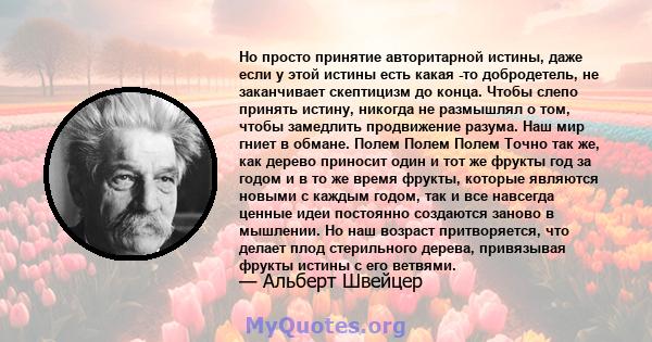 Но просто принятие авторитарной истины, даже если у этой истины есть какая -то добродетель, не заканчивает скептицизм до конца. Чтобы слепо принять истину, никогда не размышлял о том, чтобы замедлить продвижение разума. 