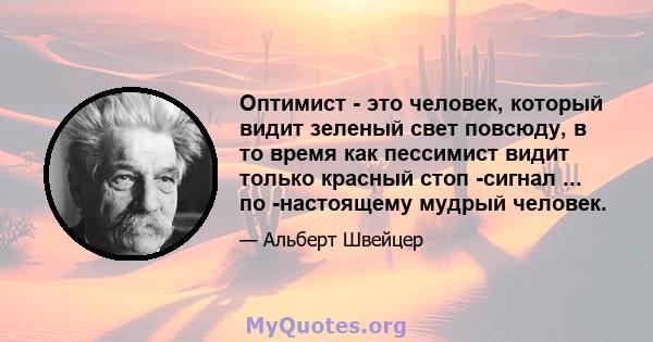 Оптимист - это человек, который видит зеленый свет повсюду, в то время как пессимист видит только красный стоп -сигнал ... по -настоящему мудрый человек.