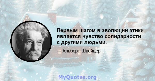 Первым шагом в эволюции этики является чувство солидарности с другими людьми.