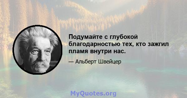 Подумайте с глубокой благодарностью тех, кто зажгил пламя внутри нас.