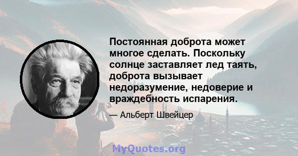 Постоянная доброта может многое сделать. Поскольку солнце заставляет лед таять, доброта вызывает недоразумение, недоверие и враждебность испарения.