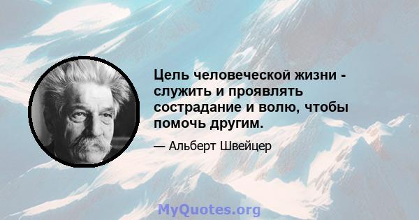 Цель человеческой жизни - служить и проявлять сострадание и волю, чтобы помочь другим.