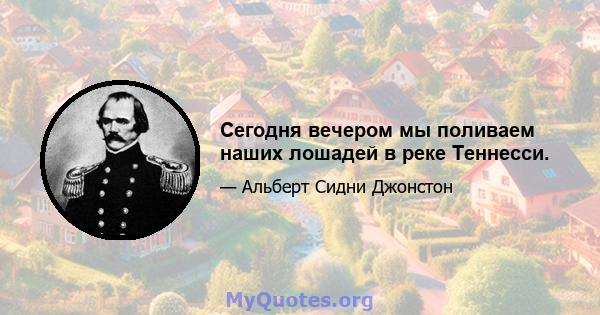 Сегодня вечером мы поливаем наших лошадей в реке Теннесси.