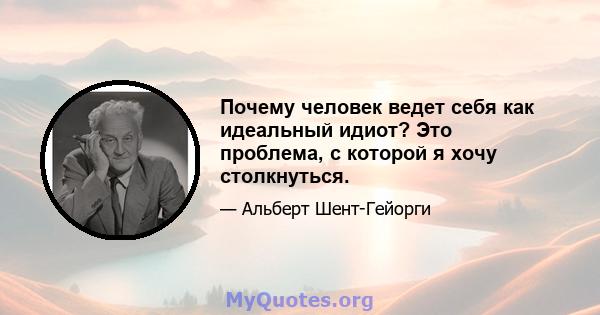 Почему человек ведет себя как идеальный идиот? Это проблема, с которой я хочу столкнуться.