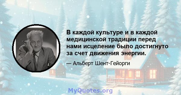 В каждой культуре и в каждой медицинской традиции перед нами исцеление было достигнуто за счет движения энергии.