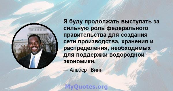 Я буду продолжать выступать за сильную роль федерального правительства для создания сети производства, хранения и распределения, необходимых для поддержки водородной экономики.