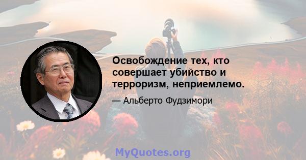 Освобождение тех, кто совершает убийство и терроризм, неприемлемо.