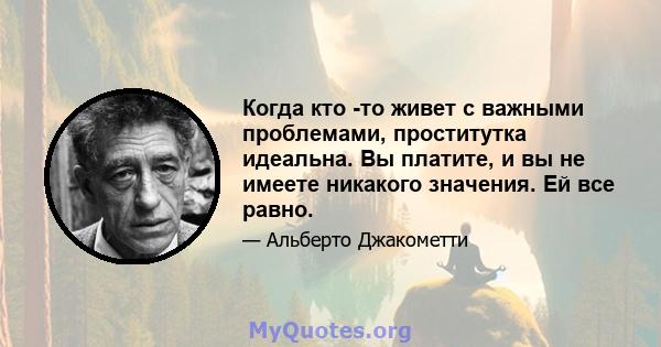 Когда кто -то живет с важными проблемами, проститутка идеальна. Вы платите, и вы не имеете никакого значения. Ей все равно.