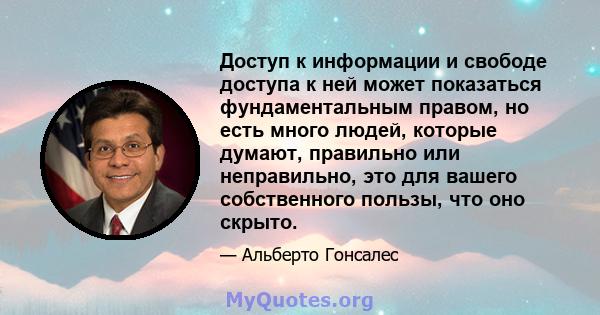 Доступ к информации и свободе доступа к ней может показаться фундаментальным правом, но есть много людей, которые думают, правильно или неправильно, это для вашего собственного пользы, что оно скрыто.